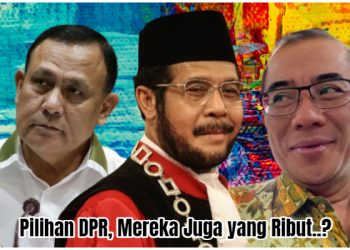 Ketua Tiga Lembaga Negara Pilihan DPR Bermasalah, Lucunya Mereka Juga yang Ribut!