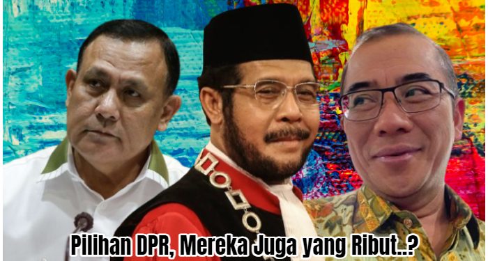 Ketua Tiga Lembaga Negara Pilihan DPR Bermasalah, Lucunya Mereka Juga yang Ribut!